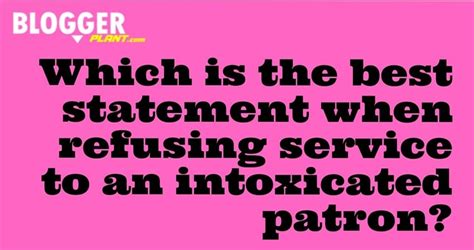 Denying Service As part of the liquor liability training program,. . What is the most valid reason for refusing service to a patron